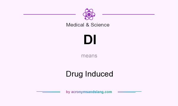 What does DI mean? It stands for Drug Induced