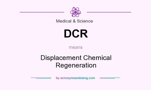 What does DCR mean? It stands for Displacement Chemical Regeneration