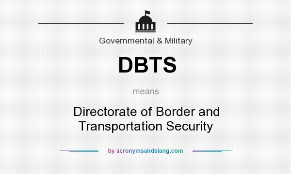 What does DBTS mean? It stands for Directorate of Border and Transportation Security