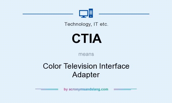 What does CTIA mean? It stands for Color Television Interface Adapter