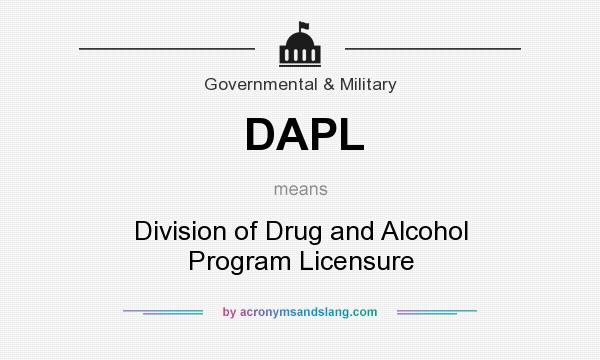 What does DAPL mean? It stands for Division of Drug and Alcohol Program Licensure