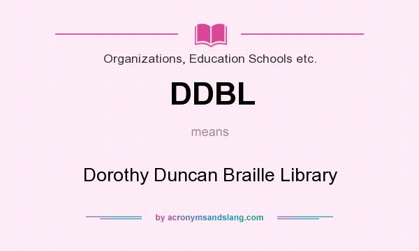 What does DDBL mean? It stands for Dorothy Duncan Braille Library