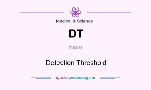 What does DT mean? It stands for Detection Threshold