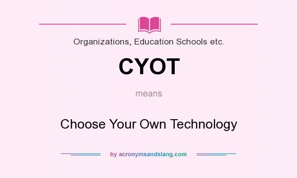 What does CYOT mean? It stands for Choose Your Own Technology