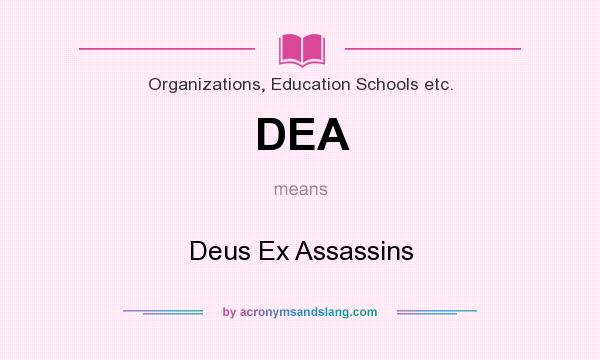 What does DEA mean? It stands for Deus Ex Assassins