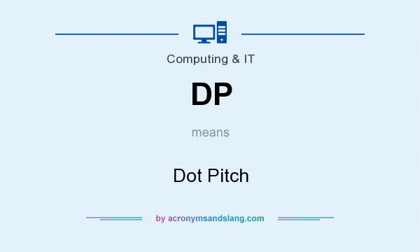 What does DP mean? It stands for Dot Pitch
