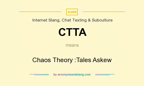What does CTTA mean? It stands for Chaos Theory :Tales Askew