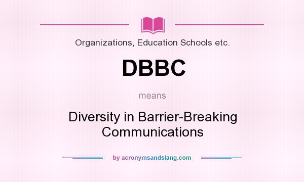 What does DBBC mean? It stands for Diversity in Barrier-Breaking Communications