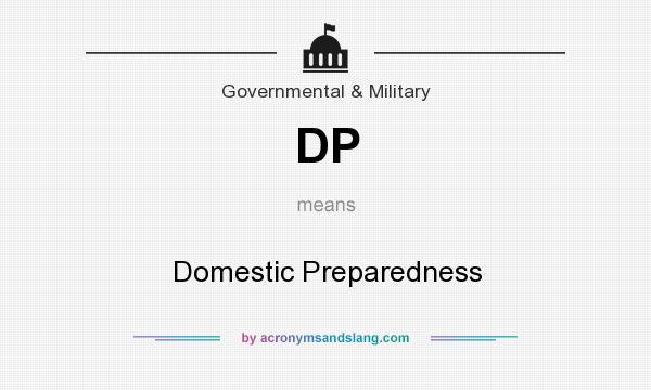 What does DP mean? It stands for Domestic Preparedness