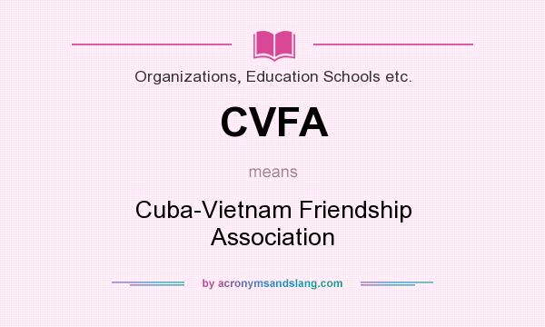 What does CVFA mean? It stands for Cuba-Vietnam Friendship Association