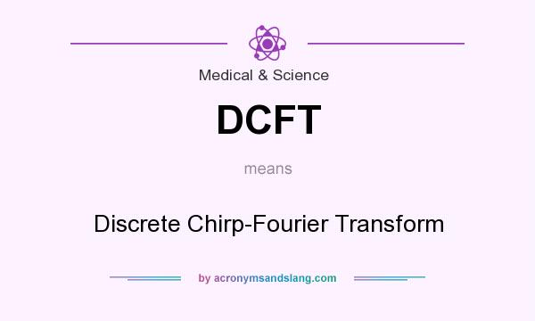 What does DCFT mean? It stands for Discrete Chirp-Fourier Transform