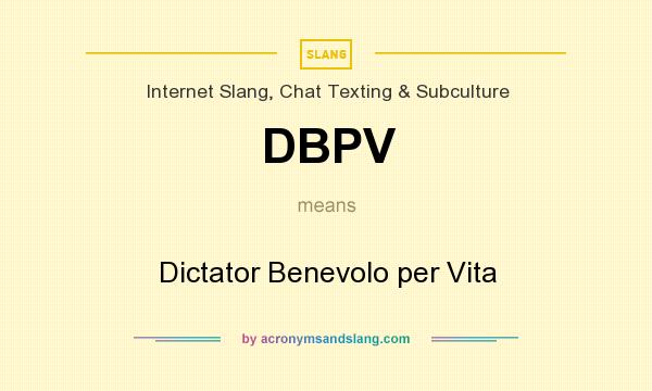 What does DBPV mean? It stands for Dictator Benevolo per Vita