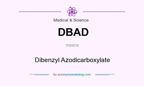 What does DBAD mean? It stands for Dibenzyl Azodicarboxylate