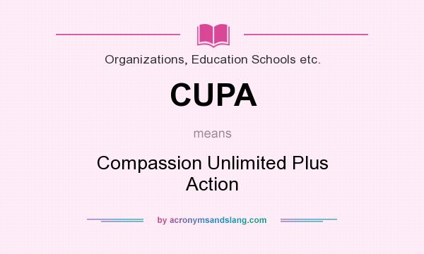 What does CUPA mean? It stands for Compassion Unlimited Plus Action