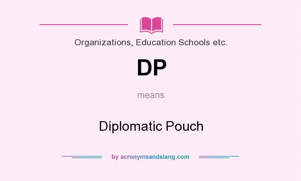 What does DP mean? It stands for Diplomatic Pouch