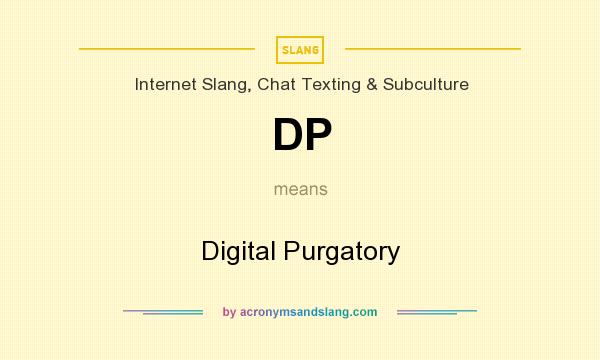 What does DP mean? It stands for Digital Purgatory