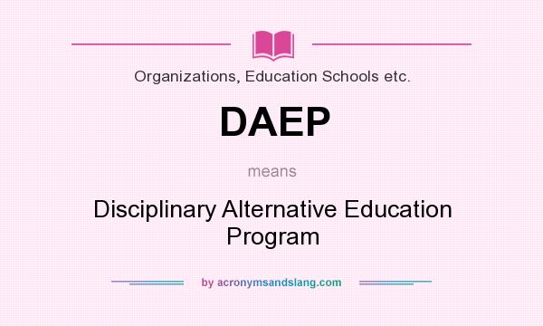 What does DAEP mean? It stands for Disciplinary Alternative Education Program