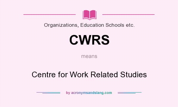 What does CWRS mean? It stands for Centre for Work Related Studies