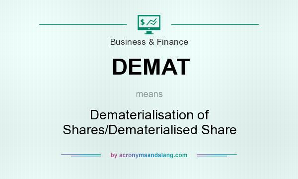 What does DEMAT mean? It stands for Dematerialisation of Shares/Dematerialised Share