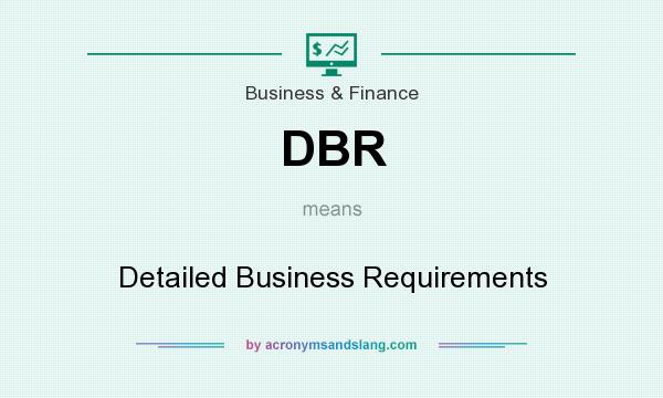 What does DBR mean? It stands for Detailed Business Requirements