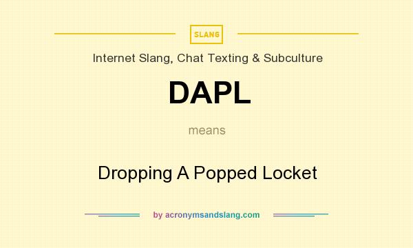 What does DAPL mean? It stands for Dropping A Popped Locket