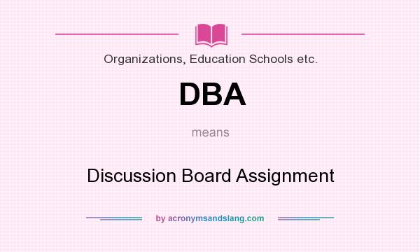 What does DBA mean? It stands for Discussion Board Assignment