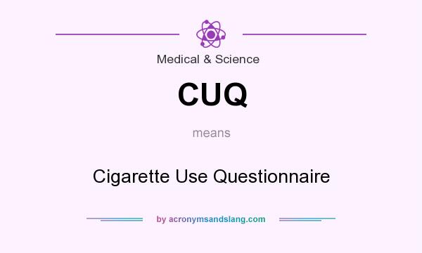 What does CUQ mean? It stands for Cigarette Use Questionnaire