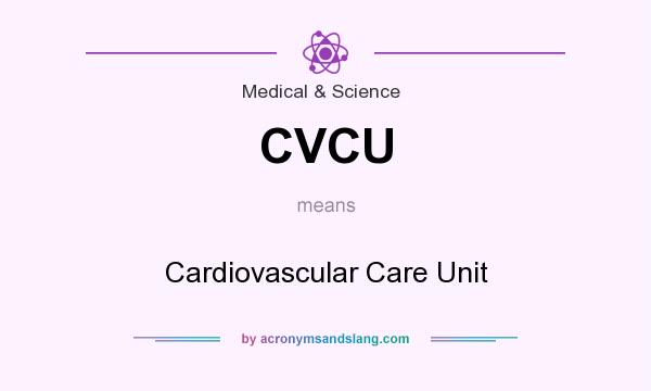 What does CVCU mean? It stands for Cardiovascular Care Unit