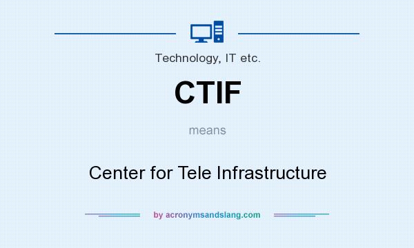 What does CTIF mean? It stands for Center for Tele Infrastructure