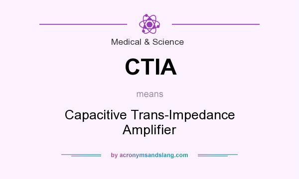 What does CTIA mean? It stands for Capacitive Trans-Impedance Amplifier