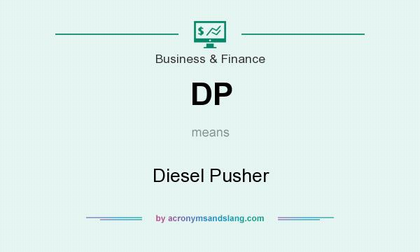 What does DP mean? It stands for Diesel Pusher