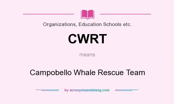 What does CWRT mean? It stands for Campobello Whale Rescue Team