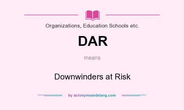 What does DAR mean? It stands for Downwinders at Risk