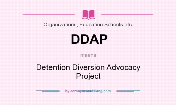 What does DDAP mean? It stands for Detention Diversion Advocacy Project