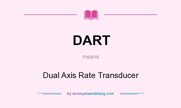 What does DART mean? It stands for Dual Axis Rate Transducer