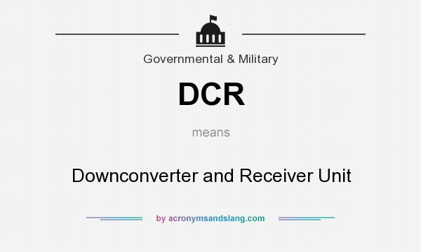 What does DCR mean? It stands for Downconverter and Receiver Unit