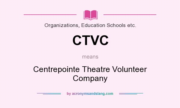What does CTVC mean? It stands for Centrepointe Theatre Volunteer Company