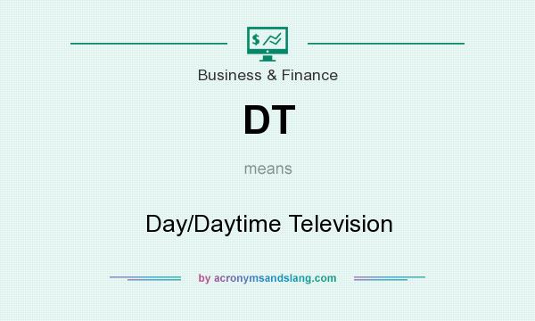 What does DT mean? It stands for Day/Daytime Television