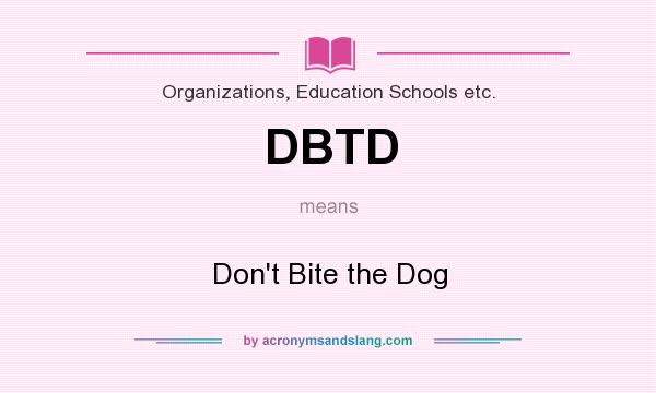 What does DBTD mean? It stands for Don`t Bite the Dog