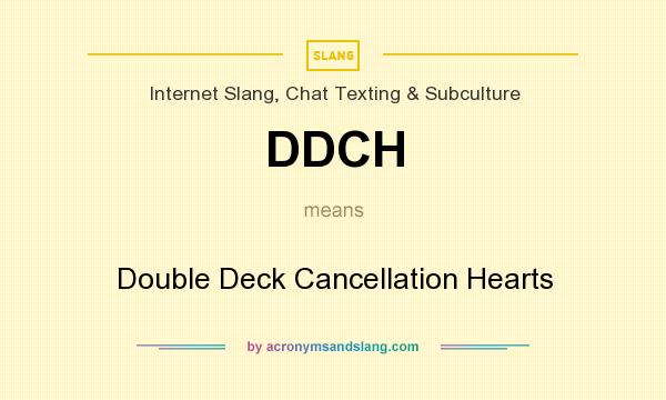 What does DDCH mean? It stands for Double Deck Cancellation Hearts
