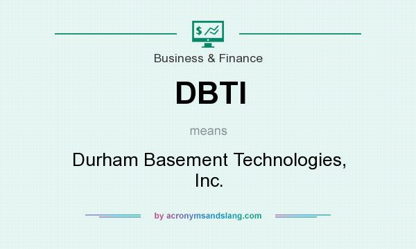 What does DBTI mean? It stands for Durham Basement Technologies, Inc.