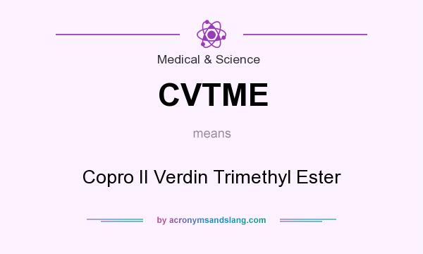 What does CVTME mean? It stands for Copro II Verdin Trimethyl Ester