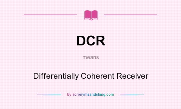 What does DCR mean? It stands for Differentially Coherent Receiver