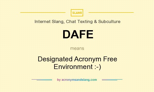 What does DAFE mean? It stands for Designated Acronym Free Environment :-)