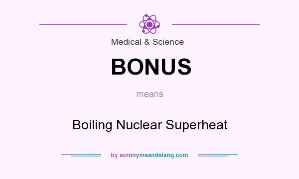 What does BONUS mean? It stands for Boiling Nuclear Superheat