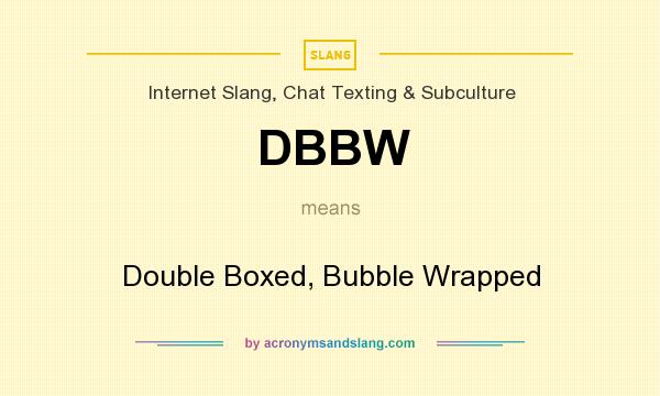 What does DBBW mean? It stands for Double Boxed, Bubble Wrapped