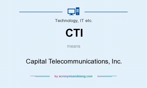 What does CTI mean? It stands for Capital Telecommunications, Inc.