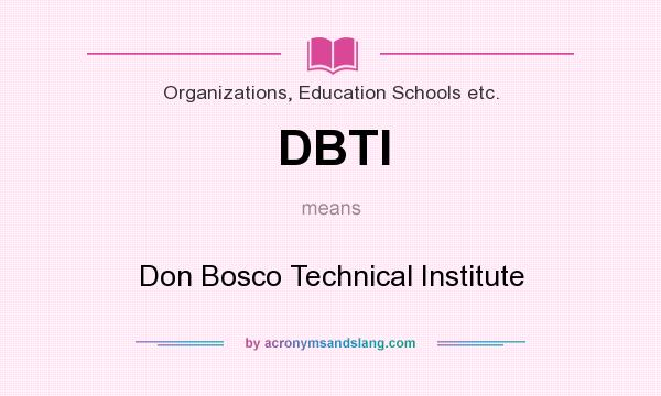 What does DBTI mean? It stands for Don Bosco Technical Institute