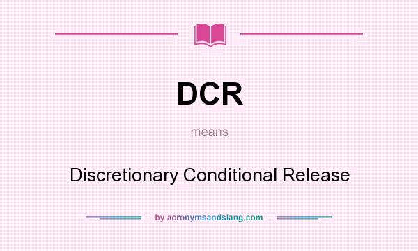 What does DCR mean? It stands for Discretionary Conditional Release