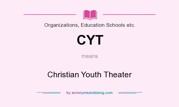 What does CYT mean? It stands for Christian Youth Theater